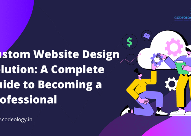 Custom Website Design Solution: A Complete Guide to Becoming a Professional